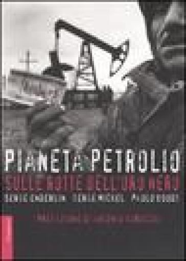 Pianeta petrolio. Sulle rotte dell'oro nero - Serge Enderlin - Paolo Woods - Serge Michel