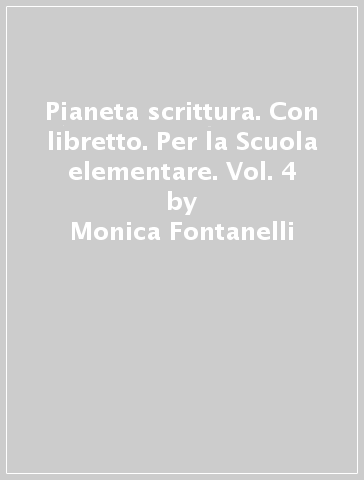 Pianeta scrittura. Con libretto. Per la Scuola elementare. Vol. 4 - Monica Fontanelli