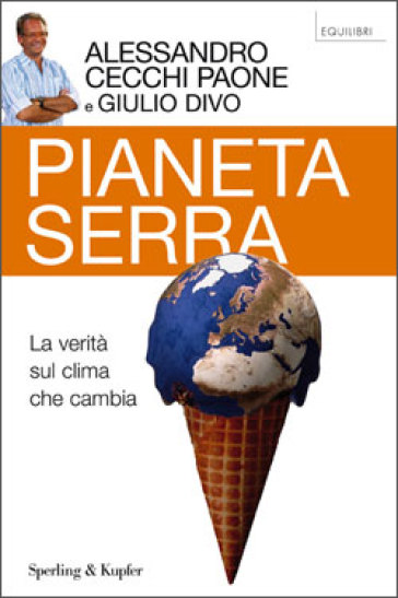 Pianeta serra. La verità sul clima che cambia - Alessandro Cecchi Paone - Giulio Divo