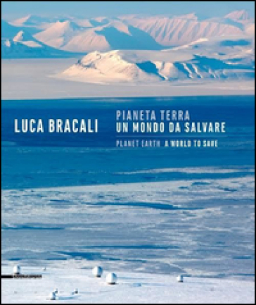 Pianeta terra. Un mondo da salvare - Luca Bracali