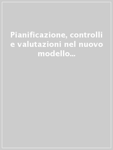 Pianificazione, controlli e valutazioni nel nuovo modello di governo locale. Esperienze e prospettive di reale innovazione dopo il DL 286/99