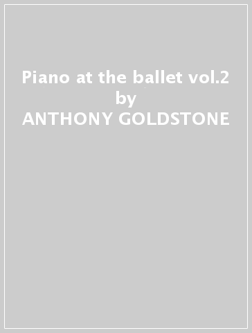 Piano at the ballet vol.2 - ANTHONY GOLDSTONE