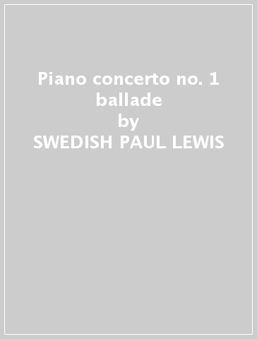 Piano concerto no. 1 & ballade - SWEDISH PAUL LEWIS