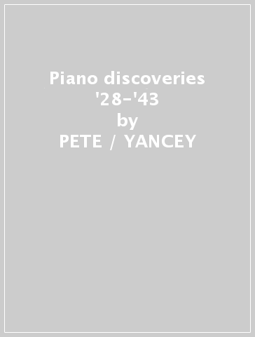 Piano discoveries '28-'43 - PETE / YANCEY  A JOHNSON