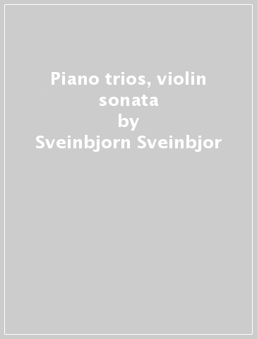 Piano trios, violin sonata - Sveinbjorn Sveinbjor