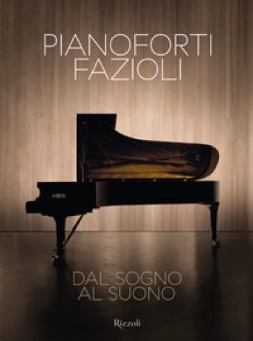 Pianoforti Fazioli. Dal sogno al suono. Ediz. illustrata - Sandro Cappelletto