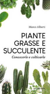 Piante grasse e succulente. Conoscerle e coltivarle