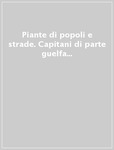 Piante di popoli e strade. Capitani di parte guelfa (1580-1595). Archivio di Stato di Firenze