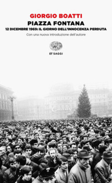 Piazza Fontana. 12 dicembre 1969: il giorno dell'innocenza perduta - Giorgio Boatti