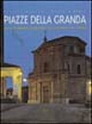 Piazze della granda. Spazi pubblici eccellenti in provincia di Cuneo - Lorenzo Mamino