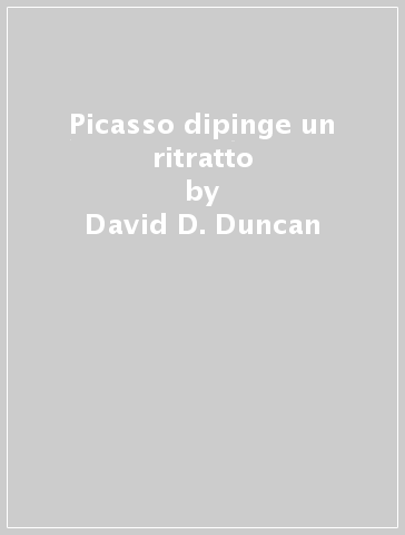 Picasso dipinge un ritratto - David D. Duncan