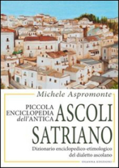 Piccola enciclopedia dell antica Ascoli Satriano. Dizionario enciclopedico-etimologico del dialetto ascolano