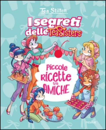 Piccole ricette tra amiche. Con adesivi - Tea Stilton