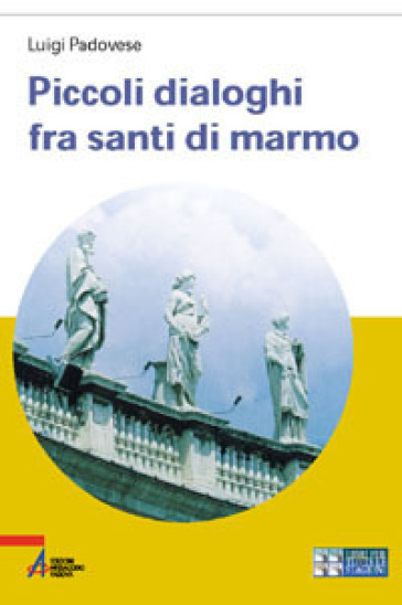 Piccoli dialoghi fra santi di marmo. Ediz. a caratteri grandi - Luigi Padovese
