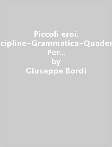 Piccoli eroi. Discipline-Grammatica-Quaderno. Per la 3ª classe elementare. Con e-book. Con espansione online - Giuseppe Bordi