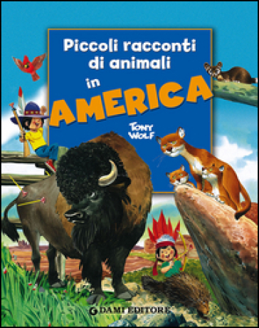 Piccoli racconti di animali in America - Pierangela Fiorani - Tony Wolf