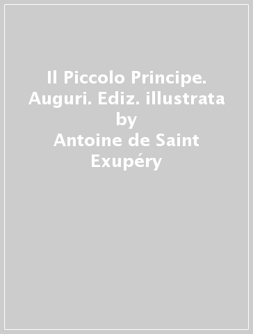 Il Piccolo Principe. Auguri. Ediz. illustrata - Antoine de Saint-Exupéry