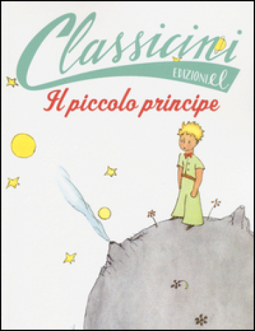 Il Piccolo Principe da Antoine de Saint-Exupéry. Classicini. Ediz. illustrata - Elisa Puricelli Guerra