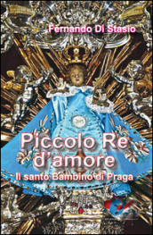 Piccolo Re d amore. Il santo Bambino di Praga