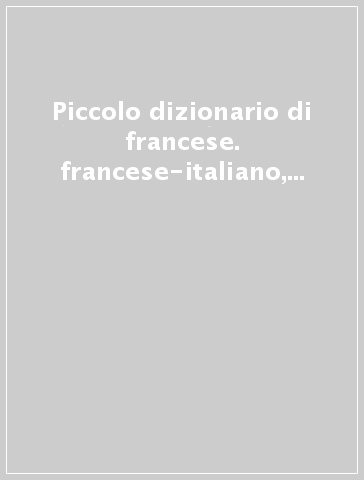 Piccolo dizionario di francese. francese-italiano, italiano-francese