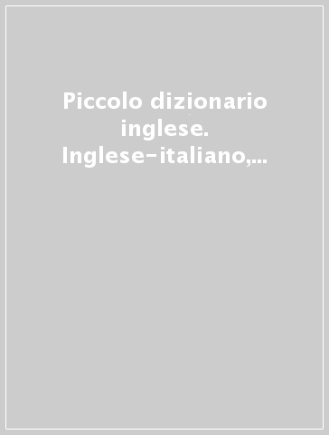 Piccolo dizionario inglese. Inglese-italiano, italiano-inglese