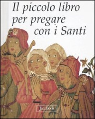 Piccolo libro per pregare con i santi. Ediz. illustrata (Il)