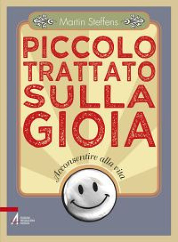 Piccolo trattato sulla gioia. Acconsentire alla vita - Martin Steffens