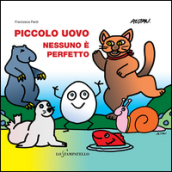 Piccolo uovo. Nessuno è perfetto. Ediz. illustrata