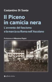 Il Piceno in camicia nera. L avvento del fascismo e la marcia su Roma nell Ascolano