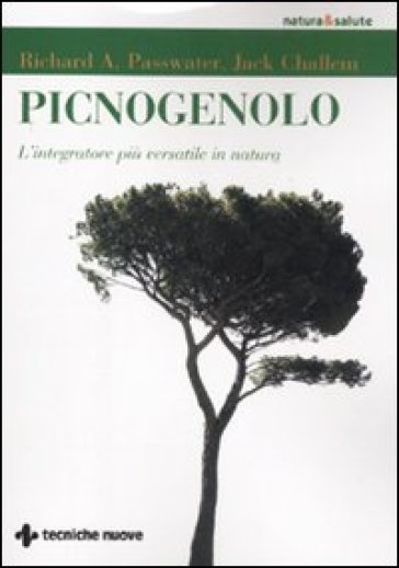 Picnogenolo. L'integratore più versatile in natura - Jack Challem - Richard A. Passwater