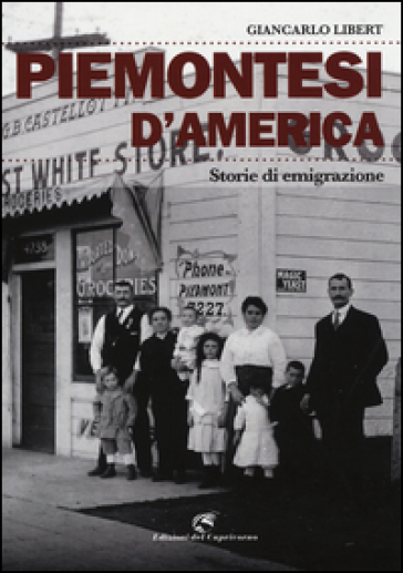 Piemontesi d'America. Storie di emigrazione - Giancarlo Libert