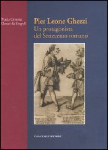 Pier Leone Ghezzi. Un protagonista del Settecento romano. Ediz. illustrata - Maria Cristina Dorati Da Empoli