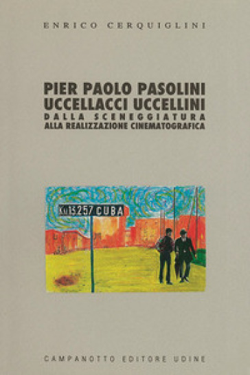 Pier Paolo Pasolini: Uccellacci uccellini. Dalla sceneggiatura alla realizzazione cinematografica - Enrico Cerquiglini