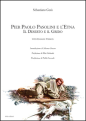 Pier Paolo Pasolini e l Etna. Il deserto e il grido. Ediz. italiana e inglese
