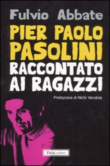 Pier Paolo Pasolini raccontato ai ragazzi - Fulvio Abbate