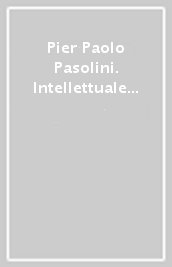 Pier Paolo Pasolini. Intellettuale del dissenso e sperimentatore linguistico