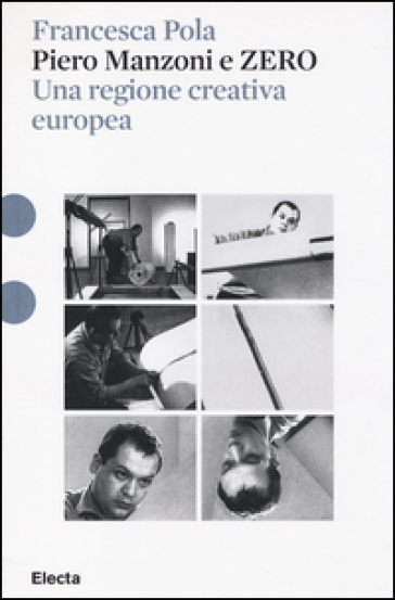 Piero Manzoni e ZERO. Una regione creativa europea. Ediz. illustrata - Francesca Pola