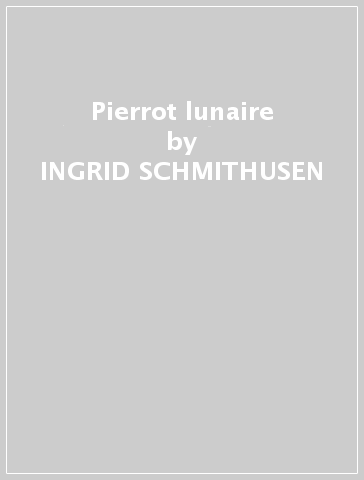 Pierrot lunaire - INGRID SCHMITHUSEN