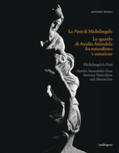 La Pietà di Michelangelo. Lo sguardo d Aurelio Amendola fra naturalismo e astrazione. Catalogo della mostra (Firenze, 8 settembre 2022-9 gennaio 2023). Ediz. italiana e inglese