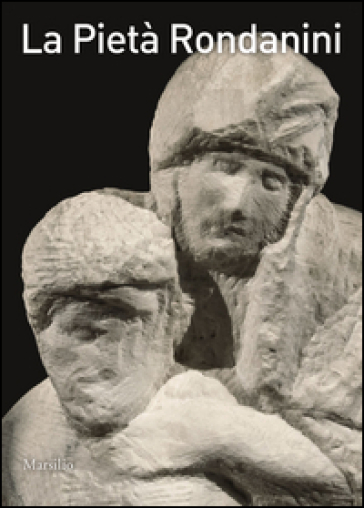 La Pietà Rondanini. Ediz. illustrata