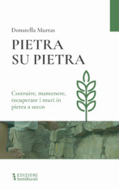 Pietra su pietra. Costruire, mantenere, recuperare i muri in pietra a secco