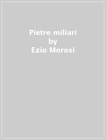 Pietre miliari - Ezio Morosi