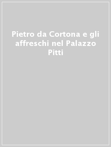 Pietro da Cortona e gli affreschi nel Palazzo Pitti