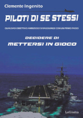 Piloti di se stessi. Qualsiasi obiettivo ambizioso si raggiunge con un primo passo: decidere di mettersi in gioco