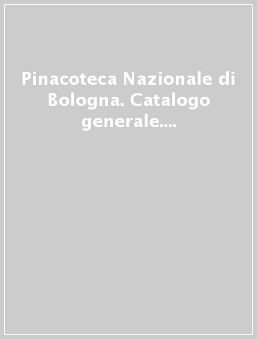 Pinacoteca Nazionale di Bologna. Catalogo generale. 4.Seicento e Settecento