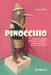 Pinocchio. Evoluzione grafica del burattino collodiano nell interpretazione di 100 artisti italiani. Ediz. illustrata