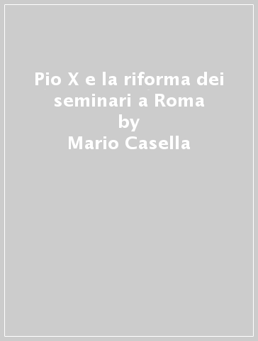 Pio X e la riforma dei seminari a Roma - Mario Casella