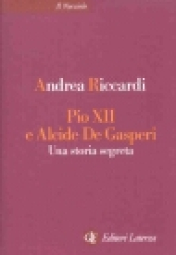 Pio XII e Alcide De Gasperi. Una storia segreta - Andrea Riccardi