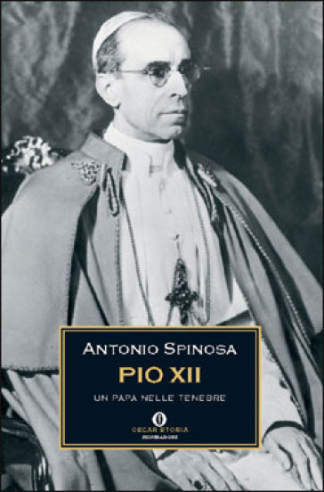 Pio XII. Un Papa nelle tenebre - Antonio Spinosa