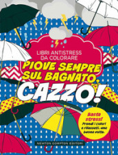 Piove sempre sul bagnato... Cazzo! Libri antistress da colorare